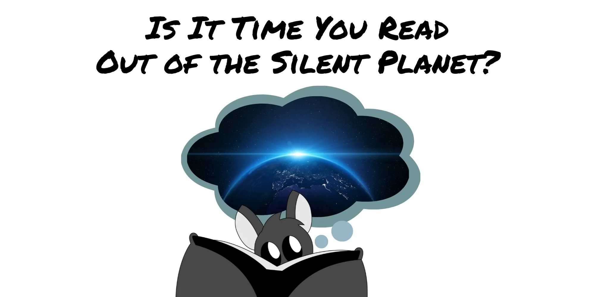 Is It Time You Read Out of the Silent Planet?