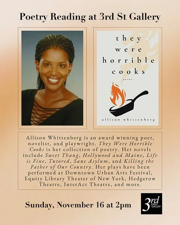 Join us at the gallery for a special afternoon of poetry with award-winning author Allison Whittenberg as she reads from her collection They Were Horrible Cooks.
*
Experience her voice, storytelling, and presence in person. Sunday, November 16 at 2 P