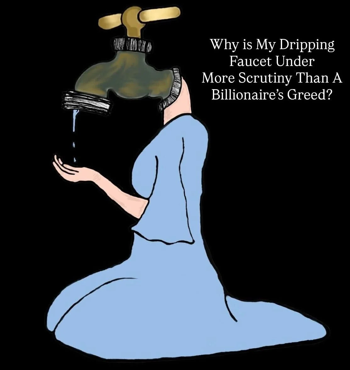 Why is My Dripping Faucet Under More Scrutiny Than A Billionaire’s Greed?
