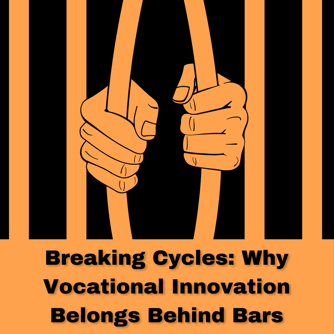 Breaking Cycles: Why Vocational Innovation Belongs Behind Bars