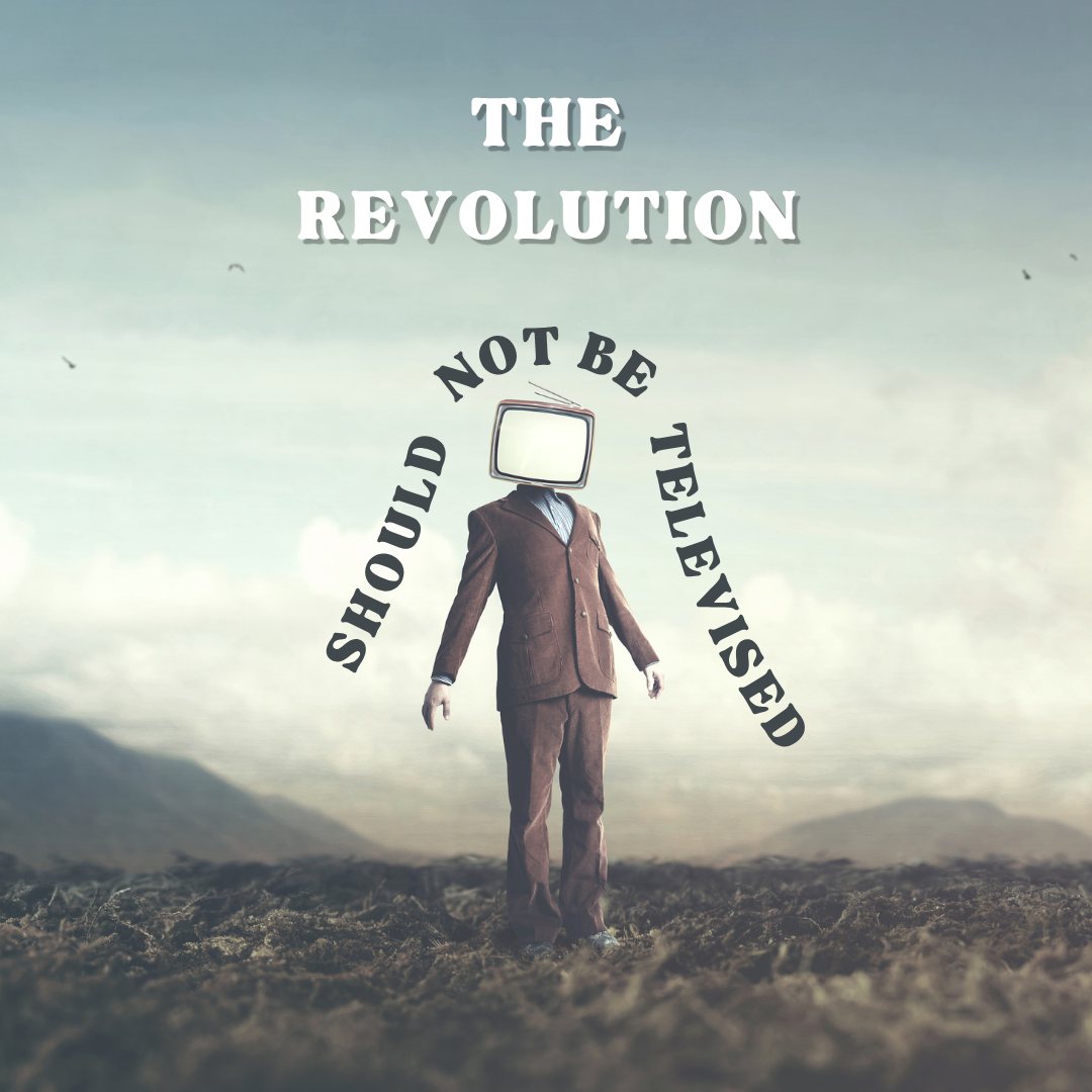 The Revolution Should Not Be Televised 
