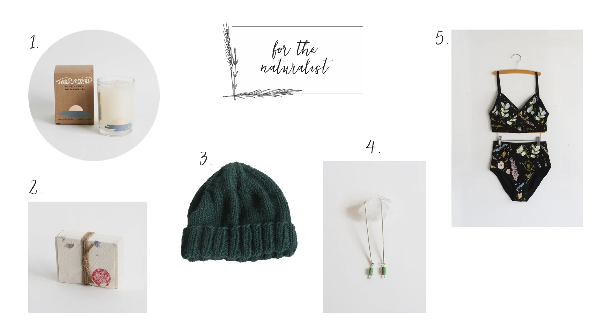 1. W ary Meyers Candle 2. Essential Oil Soap 3. Hand Knit Hat 4. Long Drop Earrings 5. Desert Floral Bra and Underwear