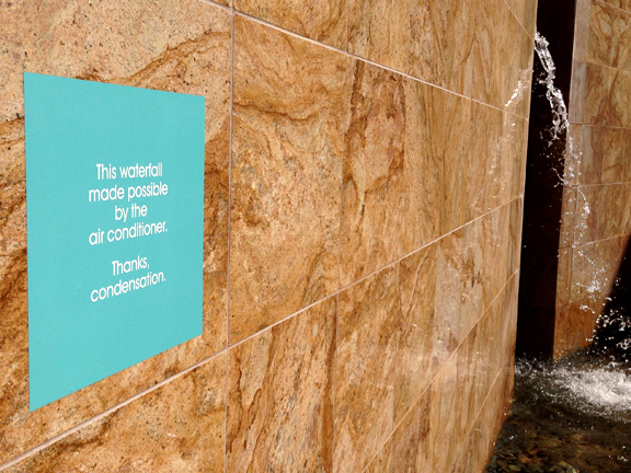  "This waterfall made possible by the air conditioner.&nbsp;Thanks,&nbsp;condensation.” 