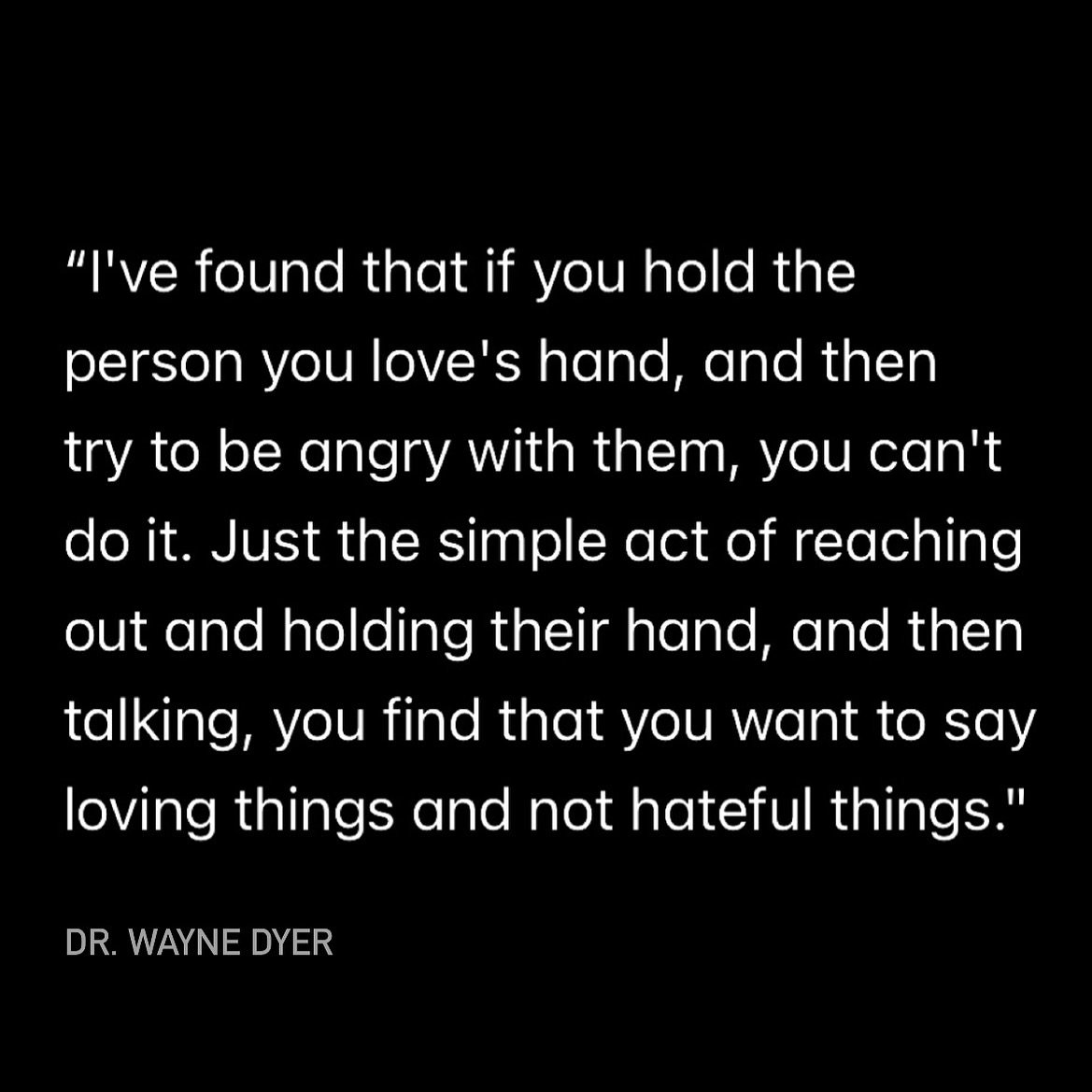 The next time you&rsquo;re angry at someone you love, before giving them a piece of your mind, reach out and hold their hand. 

I&rsquo;ve tried it before, and it really works. 

You&rsquo;ll only want to say loving things to them.

Drop a 🤝🏾 if yo