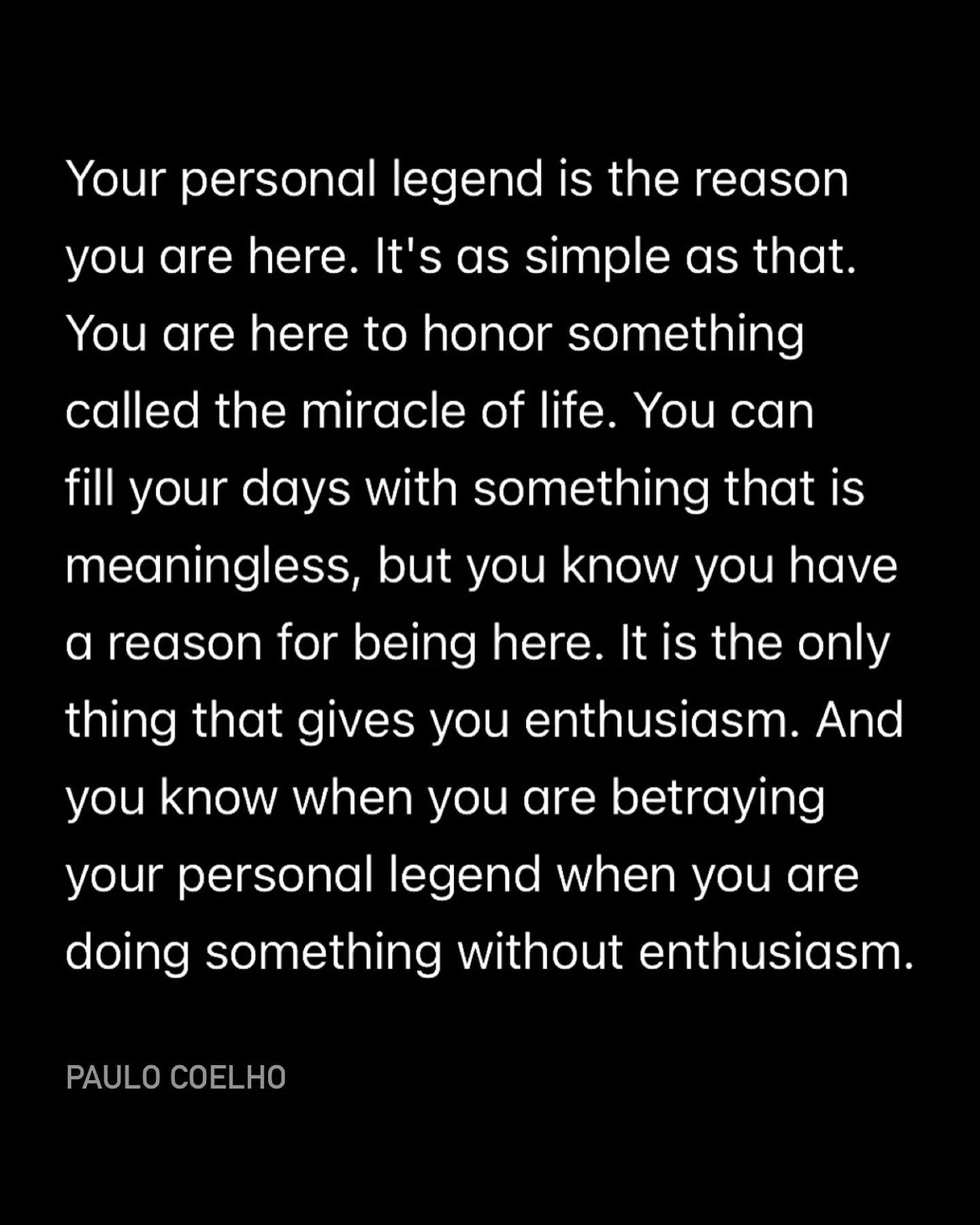 &ldquo;You know when you are betraying your personal legend when you are doing something without enthusiasm.&rdquo;

What do you think of Paulo Coelho&rsquo;s assessment of what he calls your &ldquo;personal legend&rdquo;?

Drop a ❤️ if it resonates.