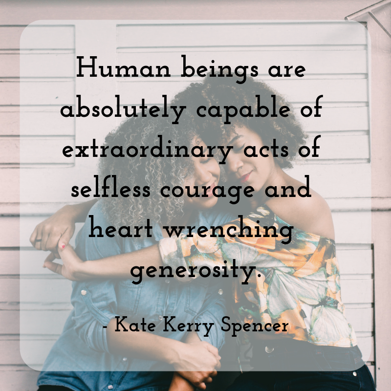 Human beings are absolutely capable of extraordinary acts of selfless courage and heart wrenching generosity..png