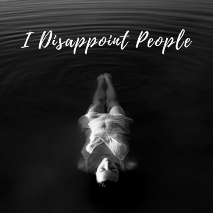 i disappoint people.png