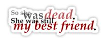 __So_she_was_dead__She_was_still_my_best_friend___-_SPOOKED__series__Stickers_by_SpookedGirl___Redbubble.png