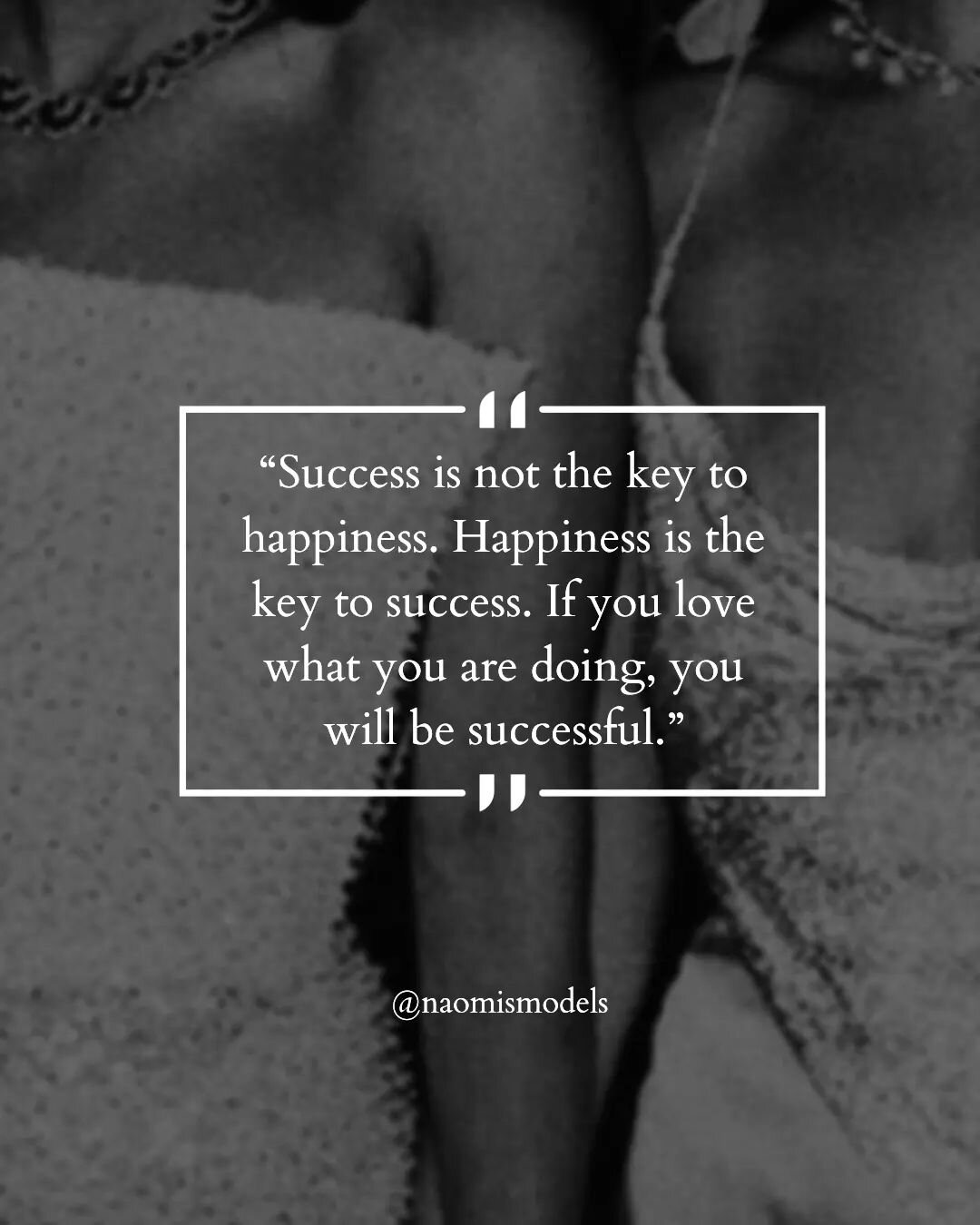 &ldquo;Success is not the key to happiness. Happiness is the key to success. If you love what you are doing, you will be successful.&rdquo;

#naomismodels #quoteoftheday #inspiration #motivation #models #nycmodels #castingagency #modelscout #selflove