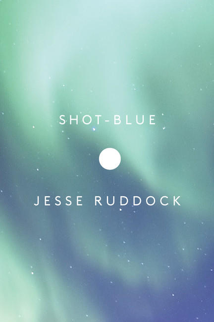 Jesse Ruddock. Shot-Blue . Coach House Books. $19.95, 240 pp., ISBN: 9781552453407