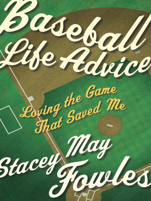 Stacey May Fowles. Baseball Life Advice: Loving the Game That Saved Me. McClelland & Stewart. $24.95, 304 pp., ISBN: 9780771038716