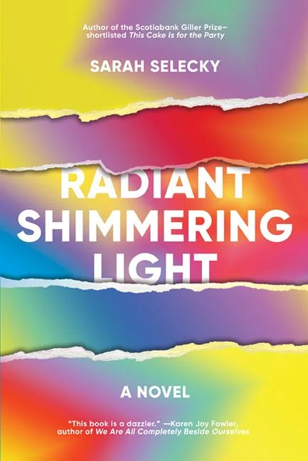 Sarah Selecky. Radiant Shimmering Light . Harper Collins Canada, $24.99, 368 pp., ISBN: 9781443455671