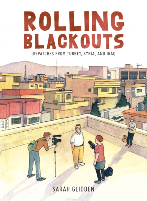 Sarah Glidden. Rolling Blackouts: Dispatches from Turkey, Syria, and Iraq . Drawn and Quarterly. $29.95, 304 pp., ISBN: 9781770462557
