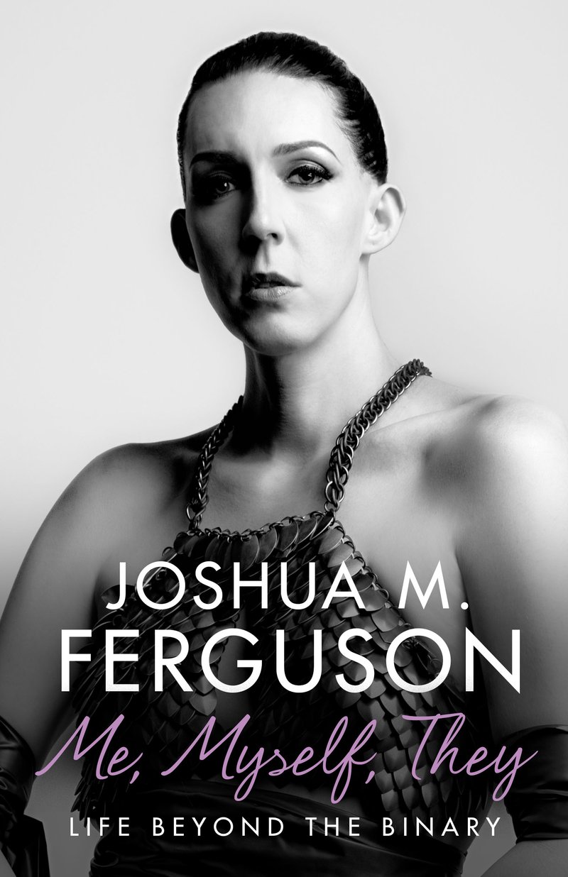 Joshua M. Ferguson. Me, Myself, They: Life Beyond the Binary. House of Anansi. $22.95. 304 pp., ISBN: 9781487004774