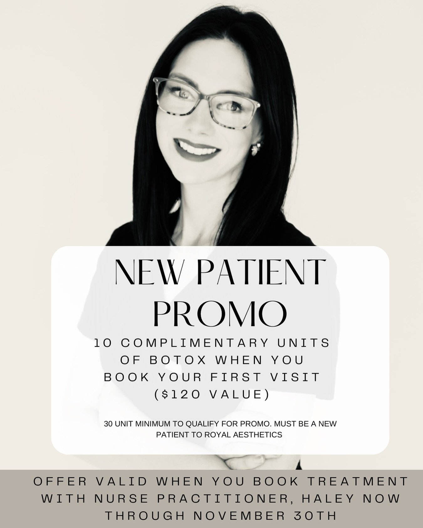 ALREADY A ROYAL PATIENT, BUT HAVE NEVER RECEIVED Botox&reg;, Dysport&reg;, Jeuveau&reg; or Xeomin&reg;? THIS SPECIAL IS FOR YOU AND ANYONE ELSE NEW TO TOX AT ROYAL AESTHETICS!  OFFER VALID WHEN YOU BOOK TREATMENT WITH NURSE PRACTITIONER, HALEY.  MESS