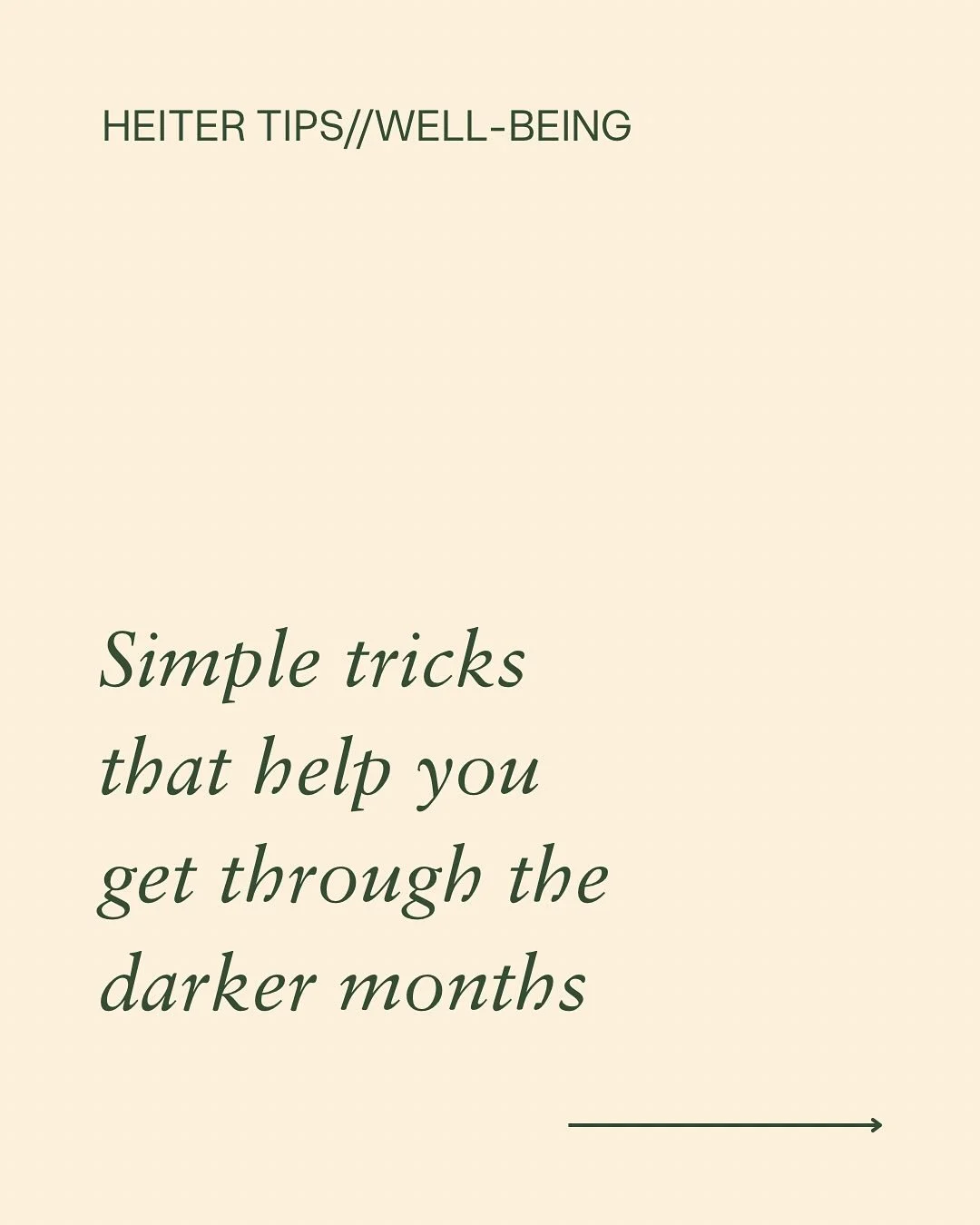 It is easy to struggle at this time of year. The days are shorter, the nights longer, and the lack of daylight affects us all. Here are a few simple tricks that help you get through the darker months. 

 &bull; Move your body, ideally outdoors
 &bull
