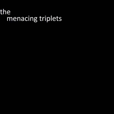 The Menacings Triplets