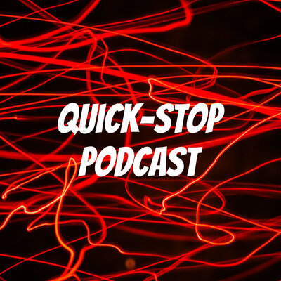 Quick-Stop Podcast