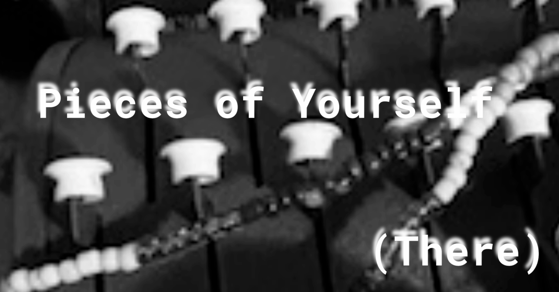 Pieces of Yourself (There)