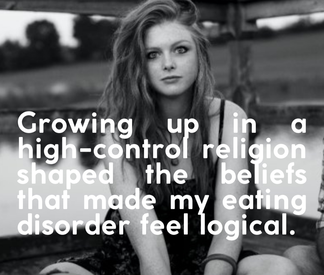 How growing up in a high-control religion shaped the beliefs that made my eating disorder feel logical.