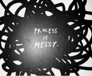 Process is messy drawing from Show Your Work! by Austin Kleon