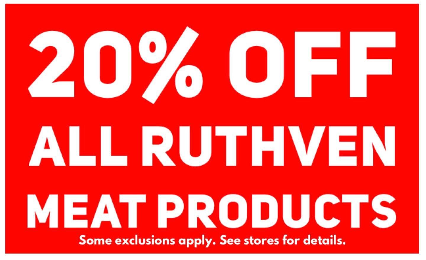 Some Exclusions Apply. 20% off Ruthven Retail Products only. 
No special orders. No rain checks. 
Cannot be combined with any other offer or coupon. 
Offer good through 6/5/22. See store for details