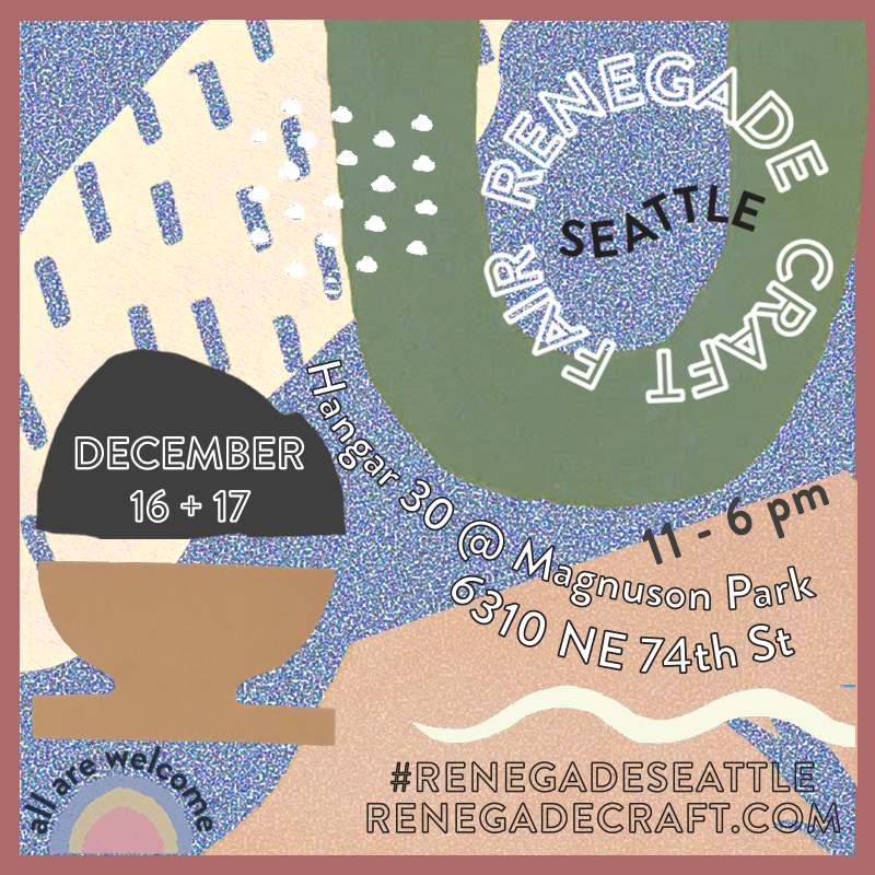 Visit us on the weekend of December 16-17 at the Renegade Craft Fair in Seattle at Magnuson Park, Hangar 30.