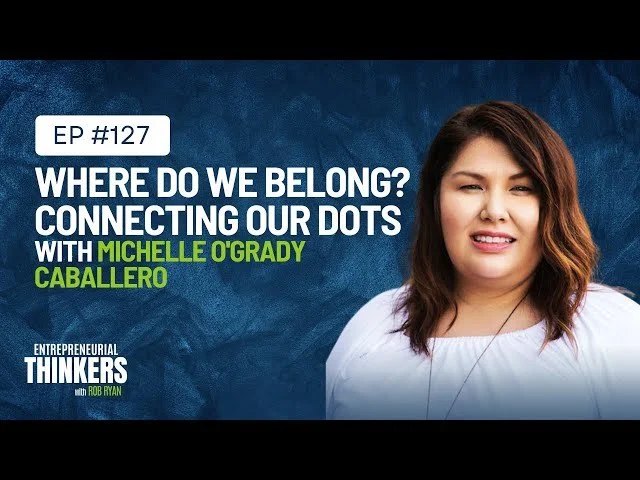 Ep 127: "Where do we Belong? Connecting Our Dots" with Michelle O'Grady Caballero
