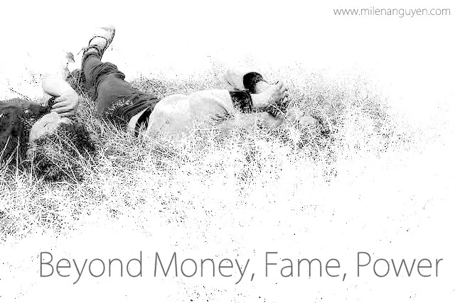 Beyond Money, Fame, Power