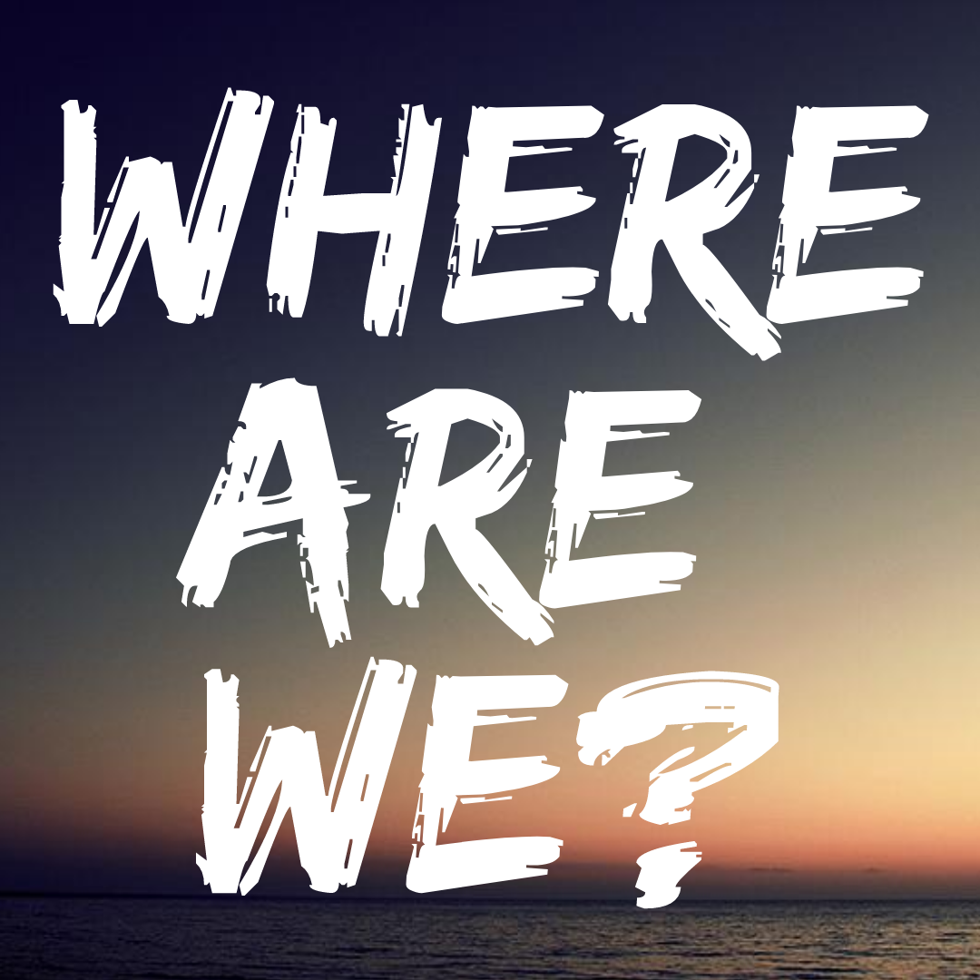The What and Why of Where We Are