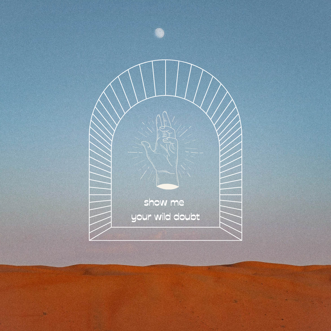 show me your wild doubt