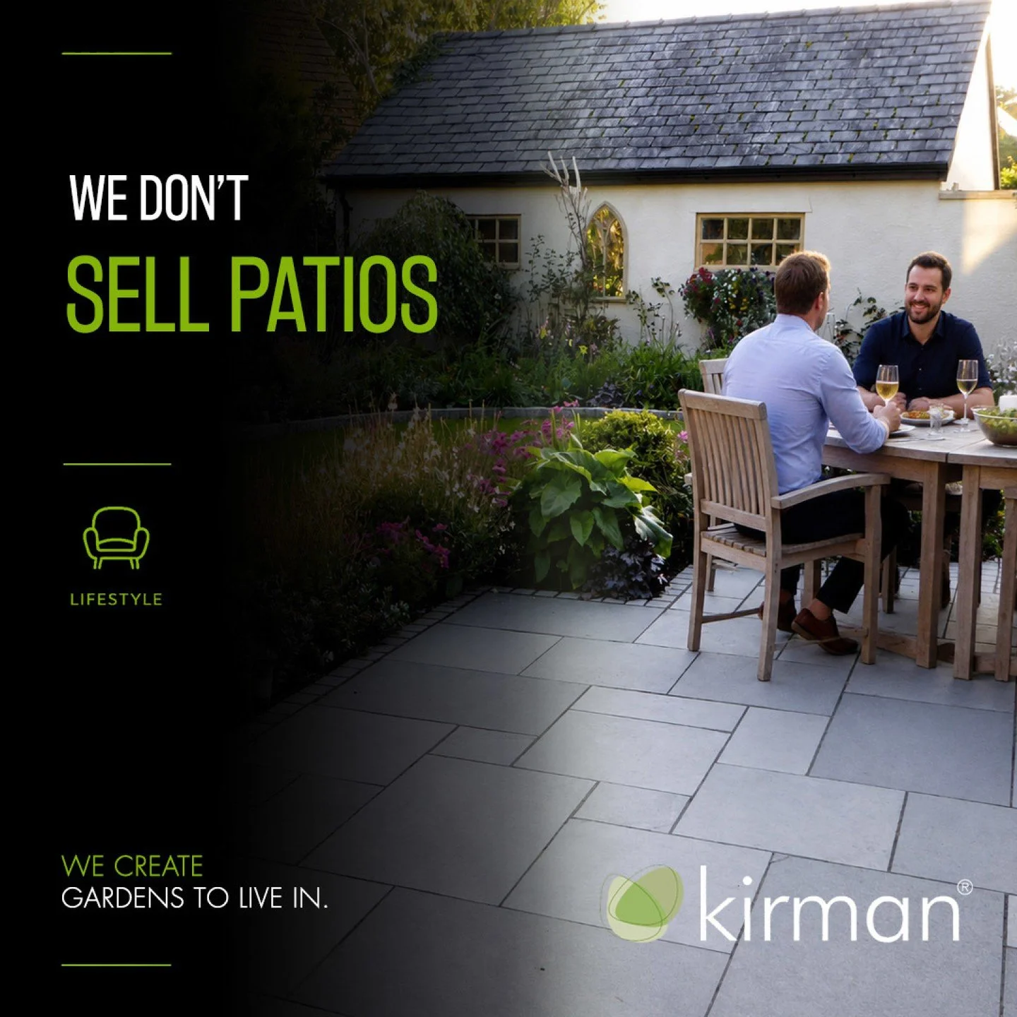 We don&rsquo;t sell patios.

Well, technically we do &mdash; but a patio on its own isn't the reason somebody invests in their garden.

What they're really looking for is somewhere to sit with a morning coffee. Somewhere for lunch on a sunny afternoo