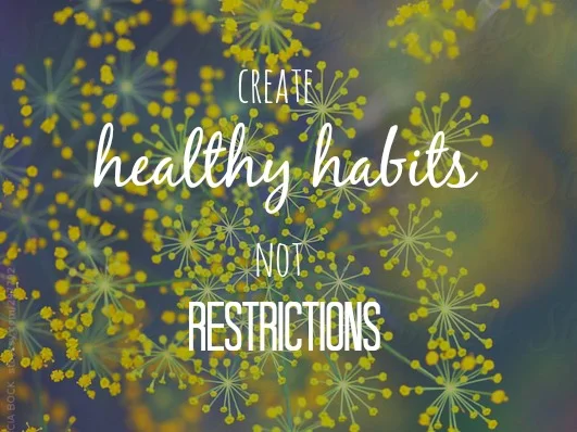 Creating Healthy Habits NOT Restriction - Healthy habits .jpg