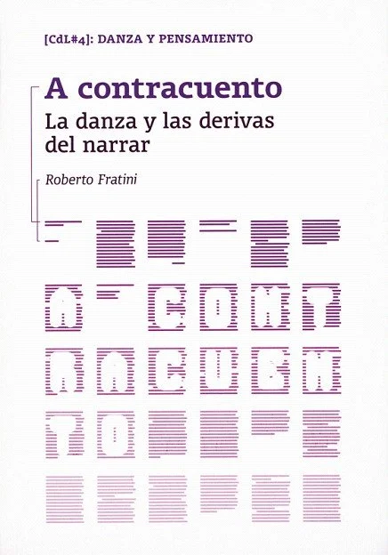    A CONTRACUENTO. LA DANZA Y LAS DERIVAS DEL NARRAR  Ouvrage de Roberto Fratini Ed. Polígrafa / GG — &nbsp;Colección Cuerpo de Letra [4]: Danza y Pensamiento, 2011 &nbsp; Langue originale : ES  
