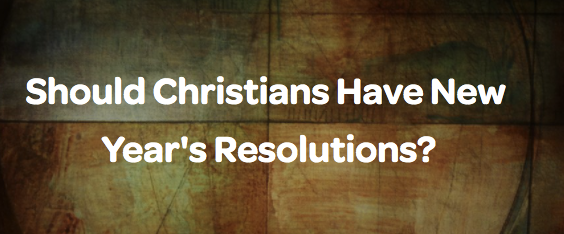 Should Christians Have New Year's Resolutions? 
