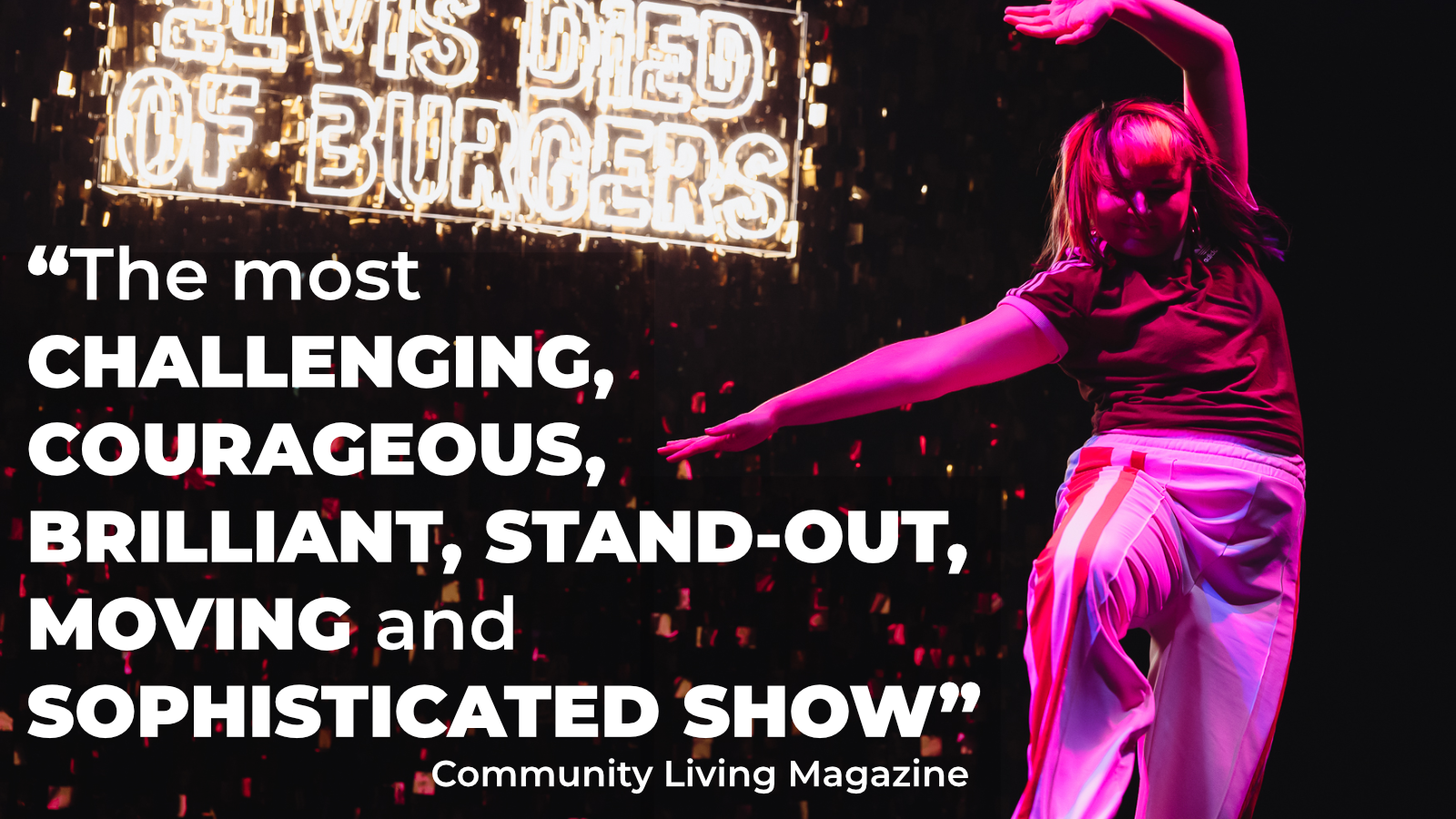 Vicki strikes a pose in purple light, with an illuminate ELVIS DIED OF BURGERS sign behind her. Text reads 'The most challenging, courageous, brilliant, stand-out, moving and sophisticated show. Community Living Magazine'.