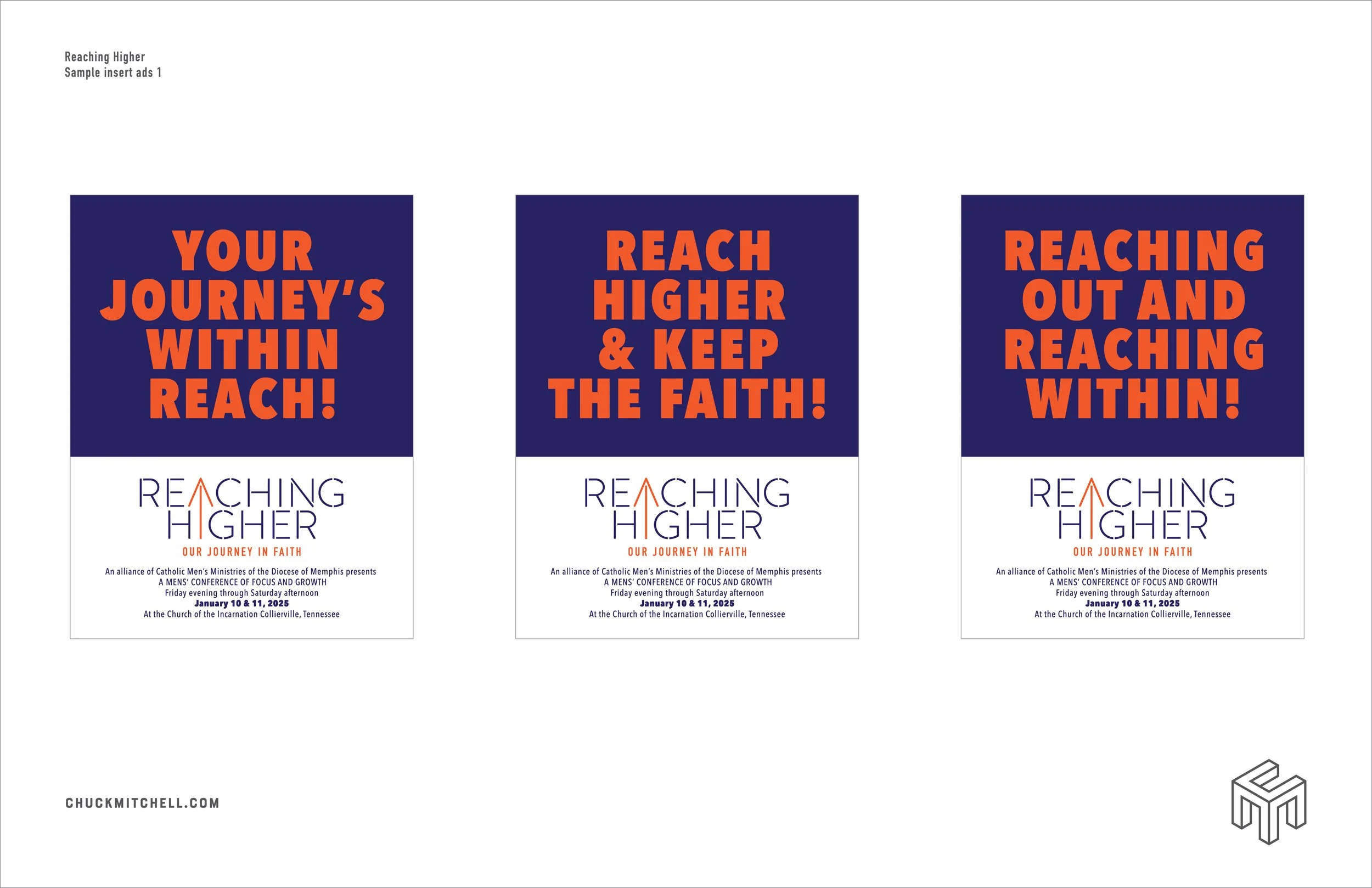  REACHING HIGHER  Our Journey in Faith media campaign  Event sample promotional ads, etc.  Project branding concepts and design by Chuck Mitchell 