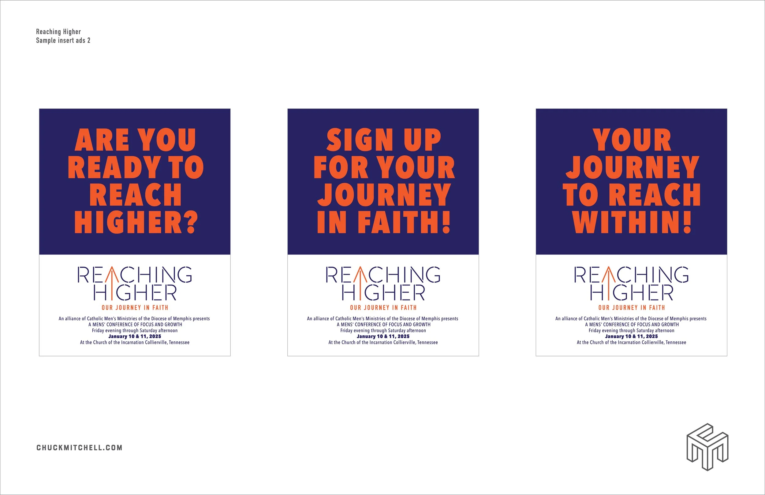  REACHING HIGHER  Our Journey in Faith media campaign  Event sample promotional ads, etc.  Project branding concepts and design by Chuck Mitchell 
