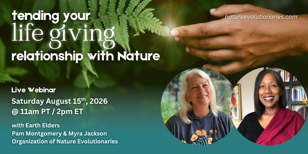 “Tending Your Life-Giving Relationship with Nature” featuring Pam Montgomery and Myra Jackson