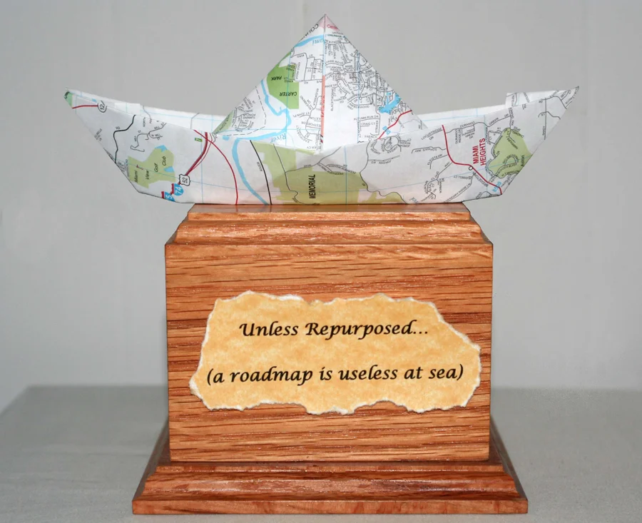 Unless Repurposed...(a roadmap is useless at sea)