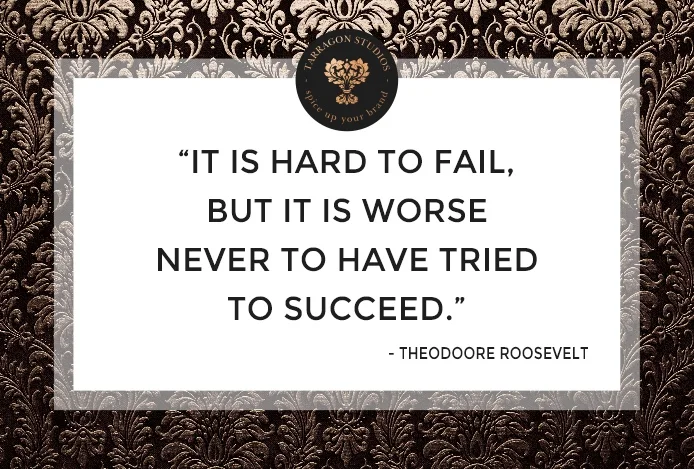 "it is hard to fail, but it is worse never to have tried to succeed." Theodore roosevelt quote
