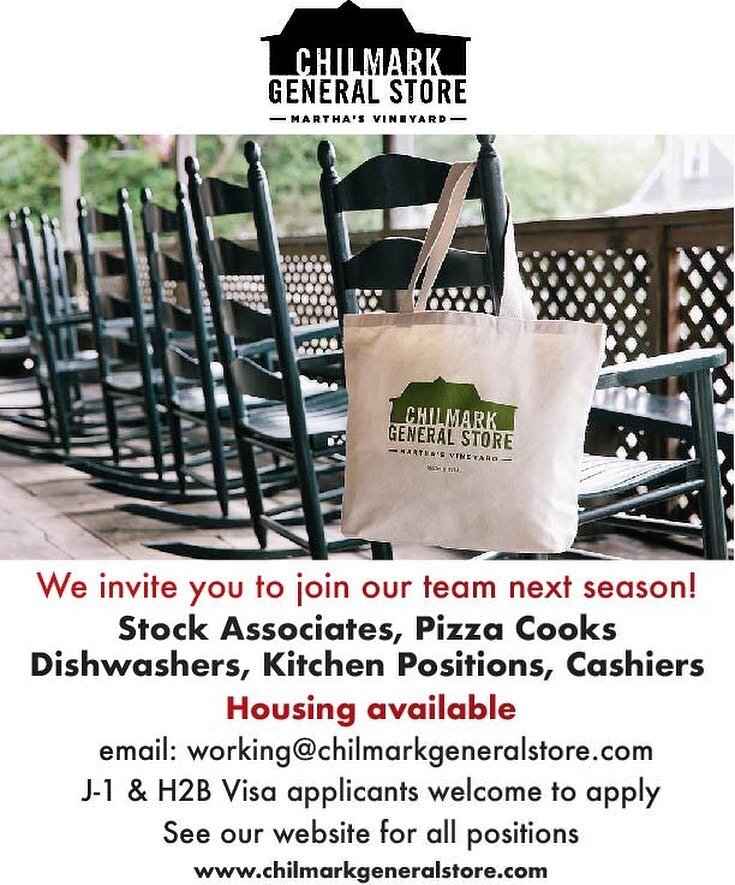 We invite you to join our team next season!
 
Stock Associates, Pizza Cooks
Dishwashers, Kitchen Positions, Cashiers, Assistant Retail Managers
 
Housing available
 
See our website for all positions and to apply

www.chilmarkgeneralstore.com
 

J-1 