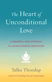 Tulku Thondup's New Book, The Heart of Unconditional Love: A Powerful New Approach to Loving-Kindness Meditation
