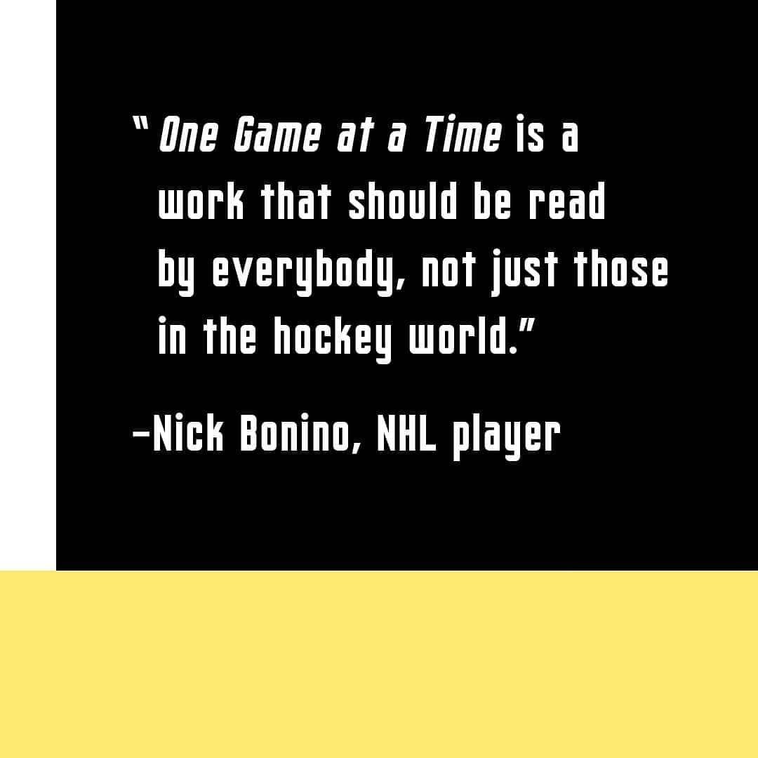 Thank you to veteran #NHL player and #StanleyCup Winner, NICK BONINO, for your amazing words for #OneGameAtATimeBook. The following is his complete quote:

&ldquo;One Game at a Time is a work that should be read by everybody, not just those in the ho