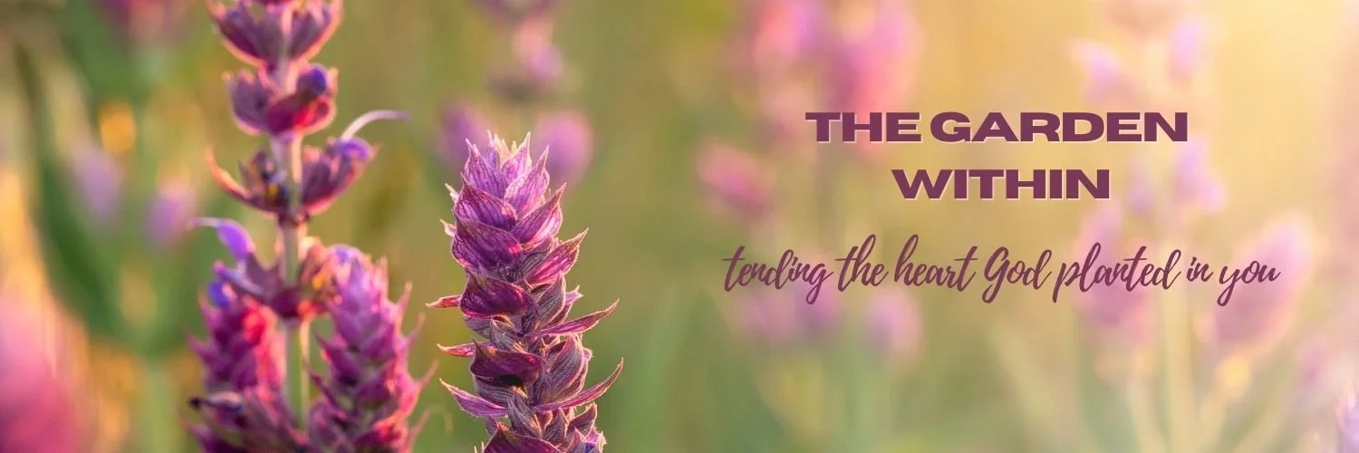 The Garden Within: Tending the Heart God Planted in You