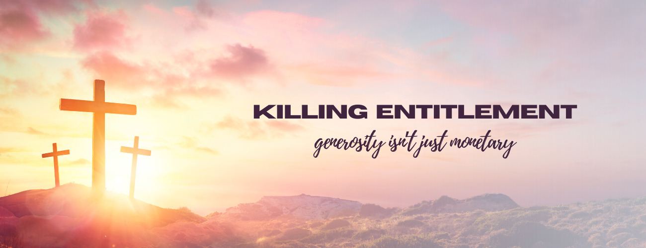 Killing Entitlement: Generosity Isn’t Just Monetary