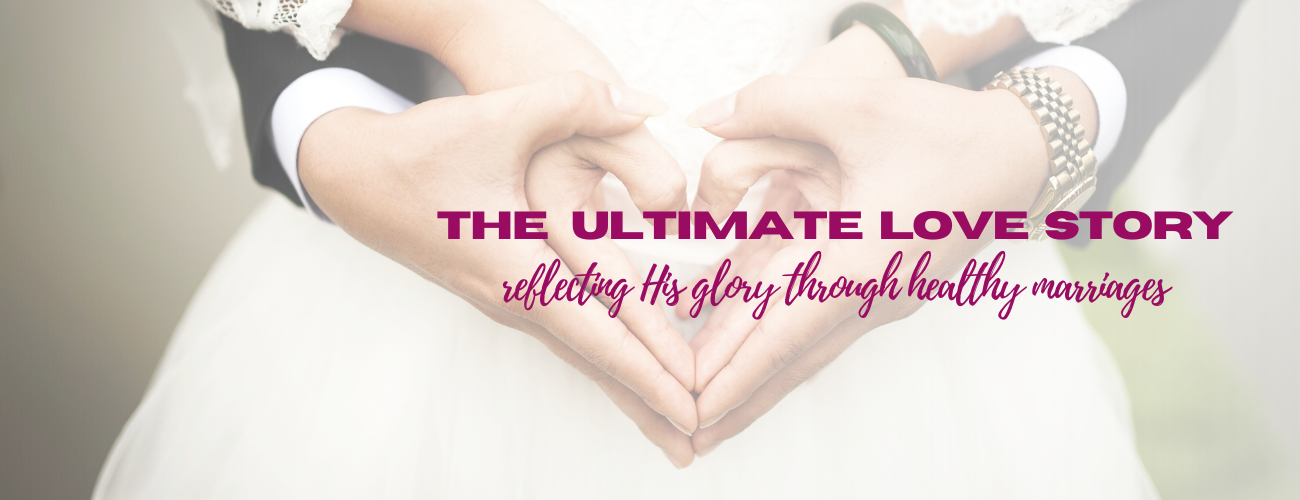 The Ultimate Love Story: Reflecting His Glory through Healthy Marriages