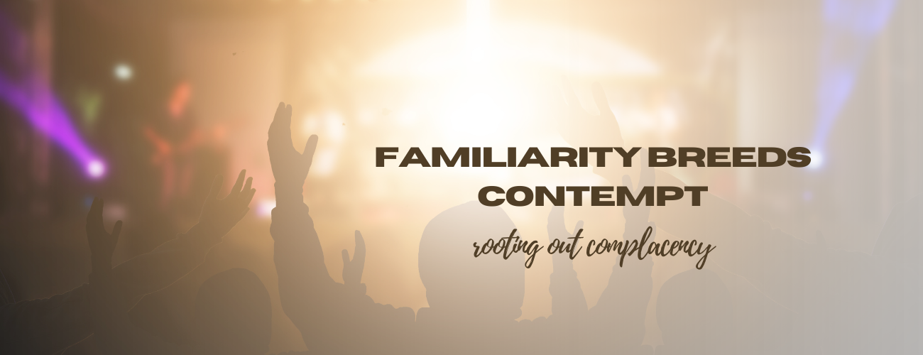 Familiarity Breeds Contempt: Rooting Out Complacency