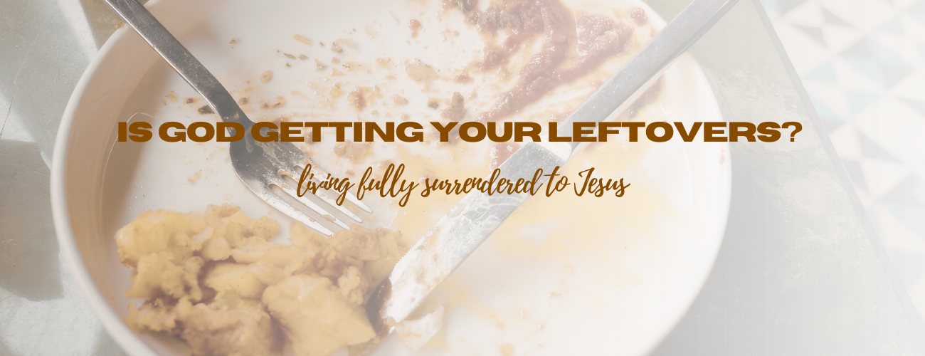 Is God Getting Your Leftovers?: Living Fully Surrendered to Jesus