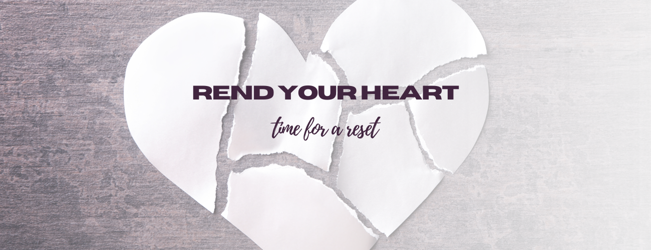Rend Your Heart: Time for a Reset